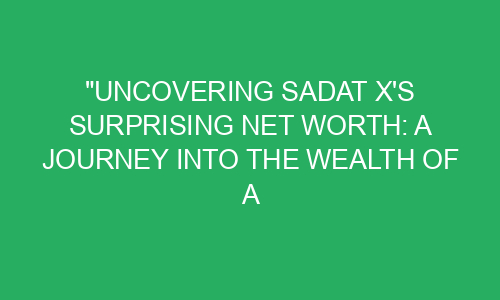 "Uncovering Sadat X's Surprising Net Worth: A Journey into the Wealth