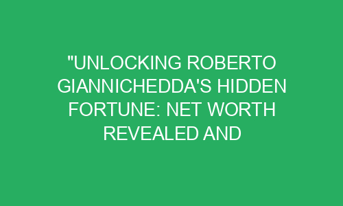 "Unlocking Roberto Giannichedda's Hidden Fortune: Net Worth Revealed ...