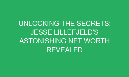 Unlocking the Secrets: Jesse Lillefjeld's Astonishing Net Worth ...