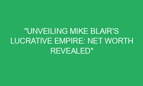 "Unveiling Mike Blair's Lucrative Empire: Net Worth Revealed" - KiroMag
