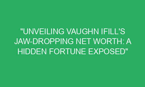 "Unveiling Vaughn Ifill's Jaw-Dropping Net Worth: A Hidden Fortune ...